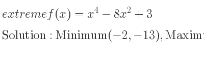 The extreme f(x)=x^4-8x^2+3 is Minimum(-2,-13),Maximum(0,3),Minimum(2,-13)